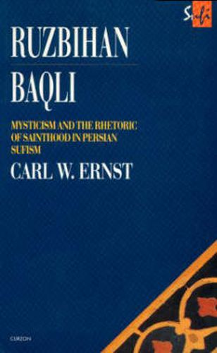 Ruzbihan Baqli: Mysticism and the Rhetoric of Sainthood in Persian Sufism