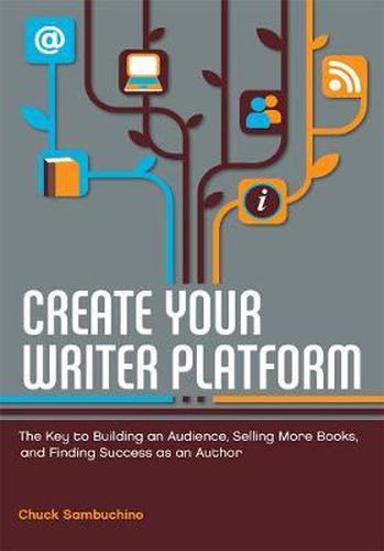 Cover image for Create Your Writer Platform: The Key to Building An Audience, Selling More Books, and Finding Success as an Author