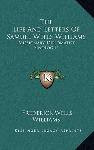 The Life and Letters of Samuel Wells Williams: Missionary, Diplomatist, Sinologue