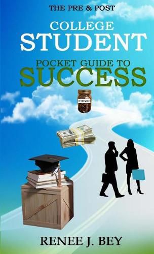 Cover image for The Pre & Post College Student Pocket Guide to Success: How to Attend College with Little to No Debt, Proactively Prepare for the Workforce, Obtain & Maintain Good Credit & Save Early for Retirement