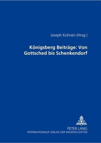 Koenigsberger Beitraege: Von Gottsched Bis Schenkendorf