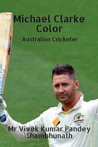 Cover image for Michael Clarke Color: Australian Cricketer