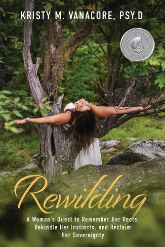 Cover image for Rewilding: A Woman's Quest to Remember Her Roots, Rekindle Her Instincts, and Reclaim Her Sovereignty