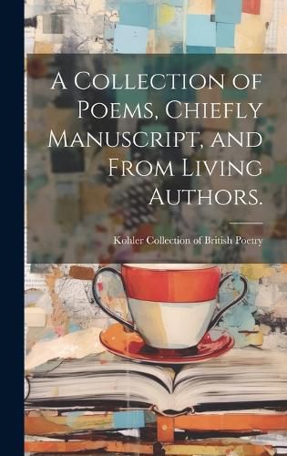 Cover image for A Collection of Poems, Chiefly Manuscript, and From Living Authors.