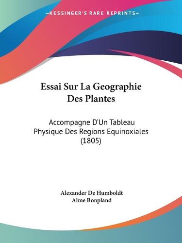 Cover image for Essai Sur La Geographie Des Plantes: Accompagne D'Un Tableau Physique Des Regions Equinoxiales (1805)