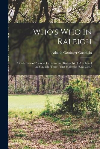 Cover image for Who's who in Raleigh; a Collection of Personal Cartoons and Biographical Sketches of the Staunch "trees" That Make the "Oak City,"