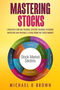 Cover image for Mastering Stocks: Strategies for Day Trading, Options Trading, Dividend Investing and Making a Living from the Stock Market