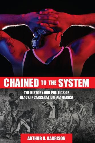 Cover image for Chained to the System: The History and Politics of Black Incarceration in America