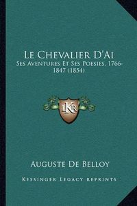 Cover image for Le Chevalier D'Ai: Ses Aventures Et Ses Poesies, 1766-1847 (1854)