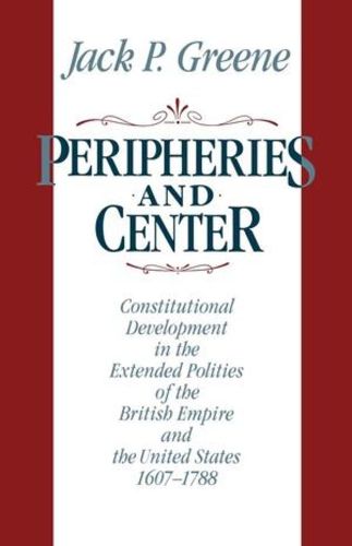 Cover image for Peripheries and Center: Constitutional Development in the Extended Polities of the British Empire and the United States, 1607-1788