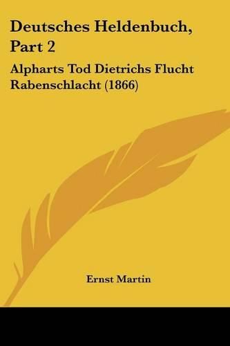 Deutsches Heldenbuch, Part 2: Alpharts Tod Dietrichs Flucht Rabenschlacht (1866)