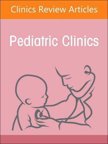 Child Advocacy in Action, An Issue of Pediatric Clinics of North America: Volume 70-1