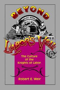 Cover image for Beyond Labor's Veil: The Culture of the Knights of Labor