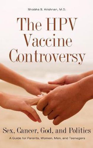 Cover image for The HPV Vaccine Controversy: Sex, Cancer, God, and Politics: A Guide for Parents, Women, Men, and Teenagers