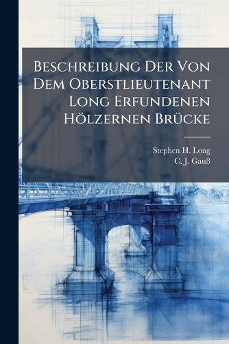 Cover image for Beschreibung Der Von Dem Oberstlieutenant Long Erfundenen H Lzernen Br Cke