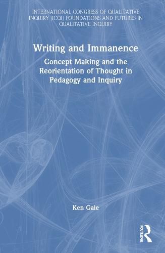 Cover image for Writing and Immanence: Concept Making and the Reorientation of Thought in Pedagogy and Inquiry