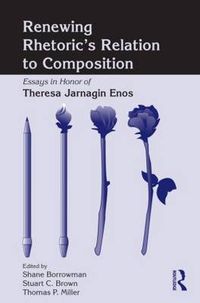 Cover image for Renewing Rhetoric's Relation to Composition: Essays in Honor of Theresa Jarnagin Enos