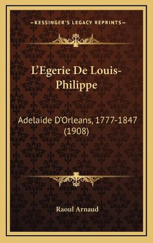 L'Egerie de Louis-Philippe: Adelaide D'Orleans, 1777-1847 (1908)