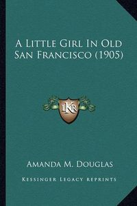 Cover image for A Little Girl in Old San Francisco (1905) a Little Girl in Old San Francisco (1905)