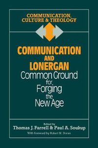 Cover image for Communication and Lonergan: Common Ground for Forging the New Age