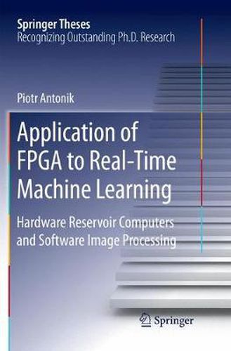 Cover image for Application of FPGA to Real-Time Machine Learning: Hardware Reservoir Computers and Software Image Processing