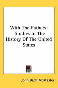Cover image for With the Fathers: Studies in the History of the United States