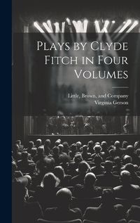 Cover image for Plays by Clyde Fitch in Four Volumes