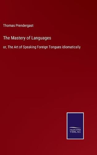 Cover image for The Mastery of Languages: or, The Art of Speaking Foreign Tongues idiomatically