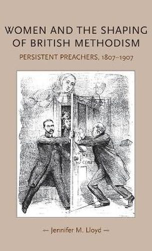 Women and the Shaping of British Methodism: Persistent Preachers, 1807-1907