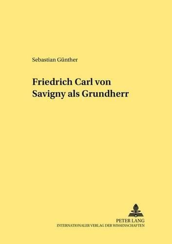 Friedrich Carl Von Savigny ALS Grundherr