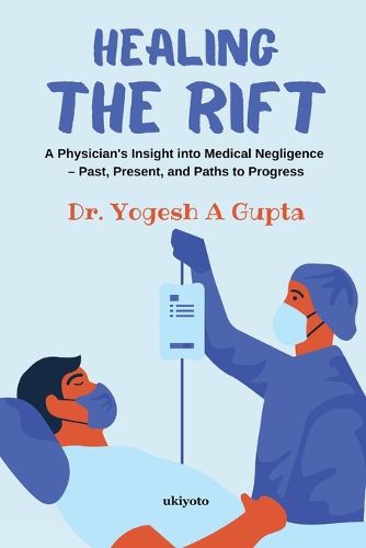 Healing the Rift A Physician's Insight into Medical Negligence - Past, Present, and Paths to Progress (EditionEdition 1)