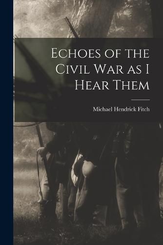 Cover image for Echoes of the Civil war as I Hear Them