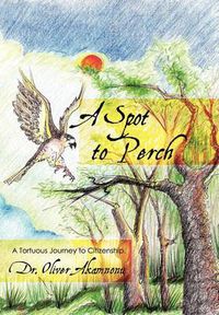 Cover image for A Spot to Perch: A Tortuous Journey to Citizenship