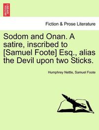 Cover image for Sodom and Onan. a Satire, Inscribed to [Samuel Foote] Esq., Alias the Devil Upon Two Sticks.