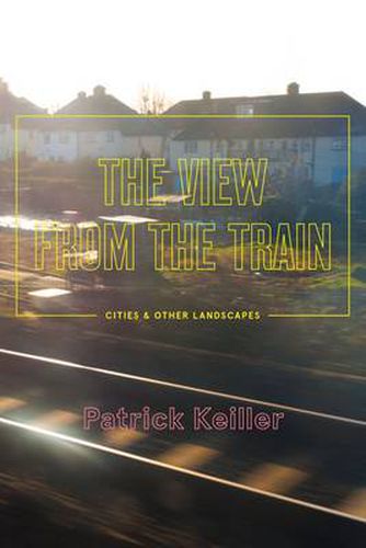 Cover image for The View from the Train: Cities and Other Landscapes