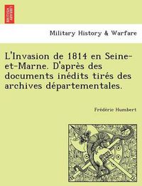 Cover image for L'Invasion de 1814 En Seine-Et-Marne. D'Apre S Des Documents Ine Dits Tire S Des Archives de Partementales.