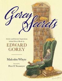 Cover image for Gorey Secrets: Artistic and Literary Inspirations behind Divers Books by Edward Gorey