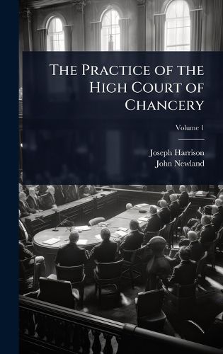 Cover image for The Practice of the High Court of Chancery
