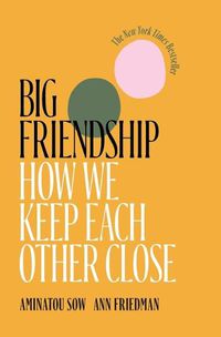 Cover image for Big Friendship: How We Keep Each Other Close