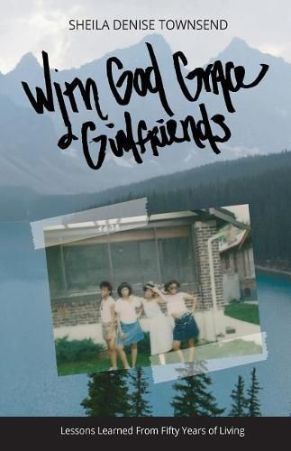 With God, Grace, & Girlfriends: Lessons Learned from Five Decades of Living