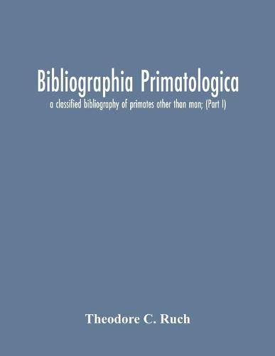 Cover image for Bibliographia Primatologica; A Classified Bibliography Of Primates Other Than Man; (Part I) Anatomy, Embryology & Quantitative Morphology; Physiology, Pharmacology & Psychobiology; Primate Phylogeny & Miscellanea