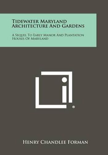 Cover image for Tidewater Maryland Architecture and Gardens: A Sequel to Early Manor and Plantation Houses of Maryland