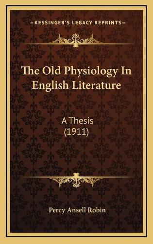 Cover image for The Old Physiology in English Literature: A Thesis (1911)