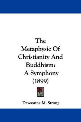 Cover image for The Metaphysic of Christianity and Buddhism: A Symphony (1899)