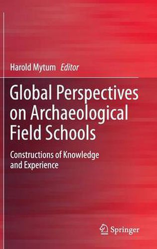 Global Perspectives on Archaeological Field Schools: Constructions of Knowledge and Experience