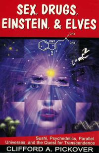 Cover image for Sex, Drugs, Einstein & Elves: Sushi, Psychedelics, Parallel Universes and the Quest for Transcendence