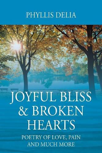 Cover image for Joyful Bliss & Broken Hearts: Poetry of Love, Pain and Much More