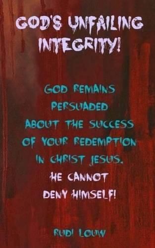 Cover image for God's Unfailing Integrity!: God Remains Persuaded about the Success of Your Redemption in Christ Jesus, He Cannot Deny Himself!