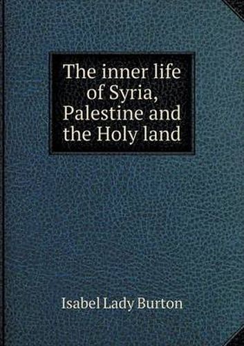 Cover image for The inner life of Syria, Palestine and the Holy land