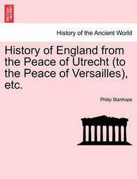 Cover image for History of England from the Peace of Utrecht (to the Peace of Versailles), Etc.